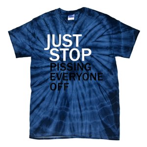 Just Stop Pissing Everyone Off Tie-Dye T-Shirt