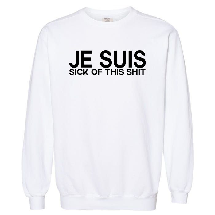 Je Suis Sick Of This Shit Garment-Dyed Sweatshirt