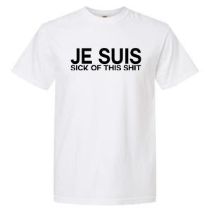 Je Suis Sick Of This Shit Garment-Dyed Heavyweight T-Shirt