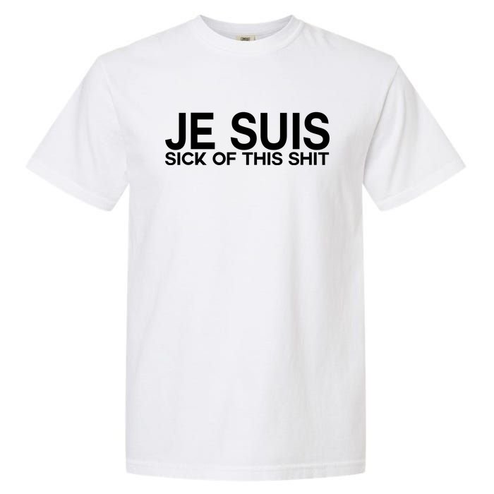 Je Suis Sick Of This Shit Garment-Dyed Heavyweight T-Shirt