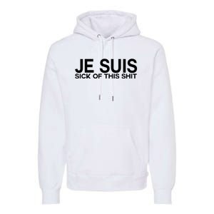 Je Suis Sick Of This Shit Premium Hoodie