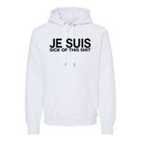 Je Suis Sick Of This Shit Premium Hoodie