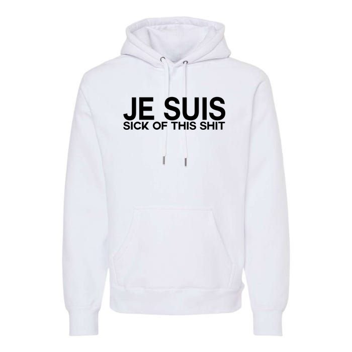 Je Suis Sick Of This Shit Premium Hoodie