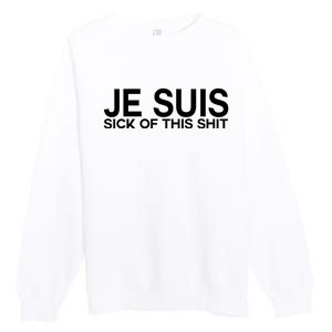 Je Suis Sick Of This Shit Premium Crewneck Sweatshirt