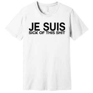 Je Suis Sick Of This Shit Premium T-Shirt