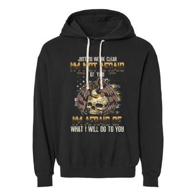 Just So We're Clear I'm Not Afraid Of You Garment-Dyed Fleece Hoodie