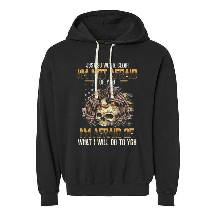 Just So We're Clear I'm Not Afraid Of You Garment-Dyed Fleece Hoodie