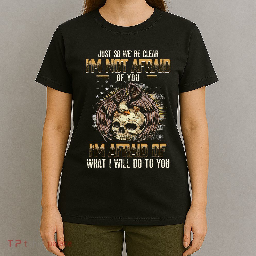 Just So We're Clear I'm Not Afraid Of You T-Shirt