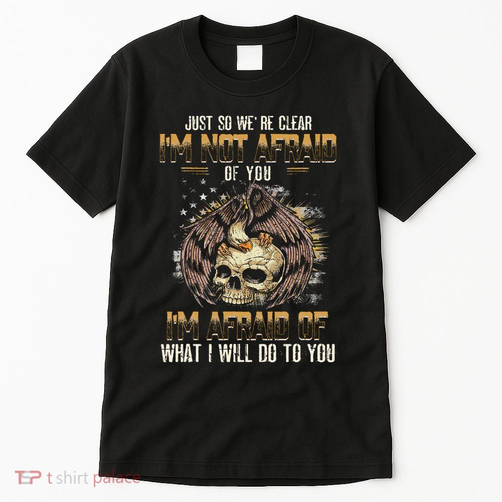 Just So We're Clear I'm Not Afraid Of You Tall T-Shirt