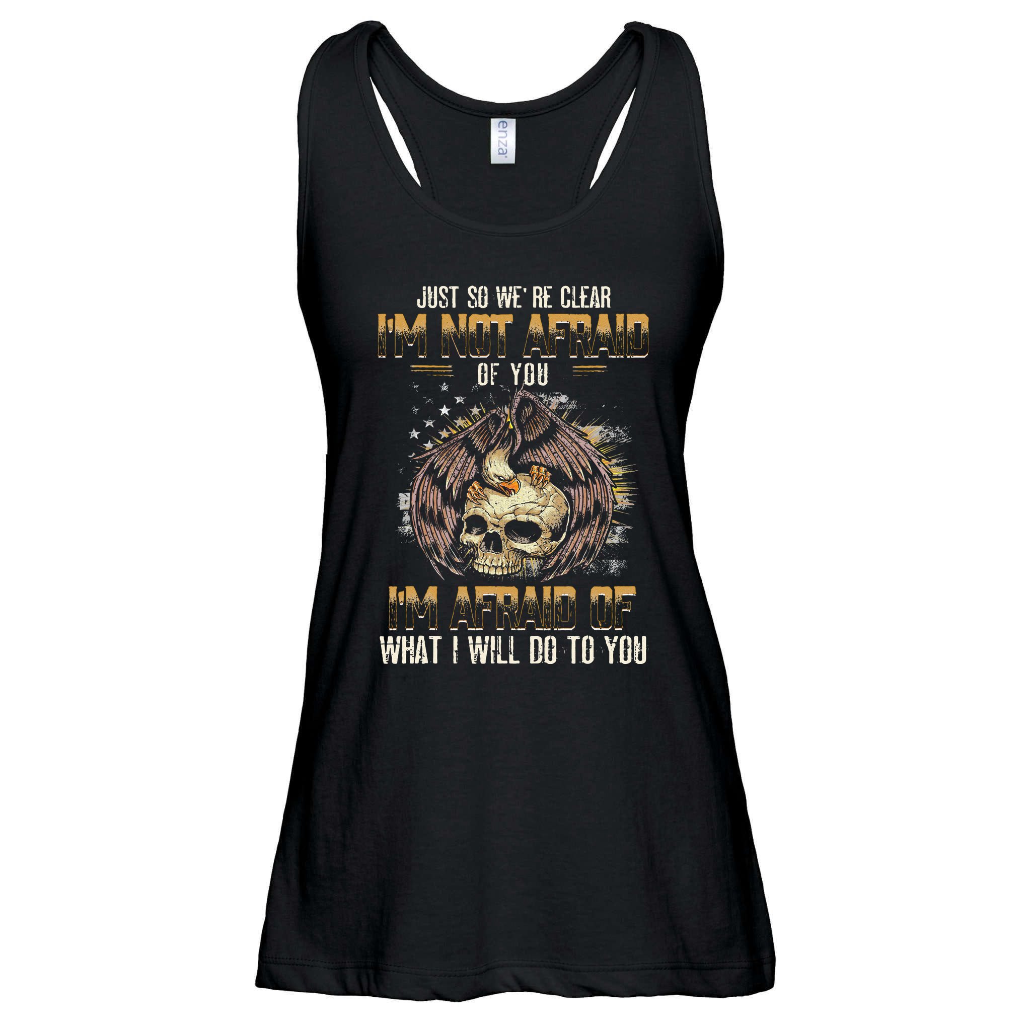 Just So We're Clear I'm Not Afraid Of You Ladies Essential Flowy Tank