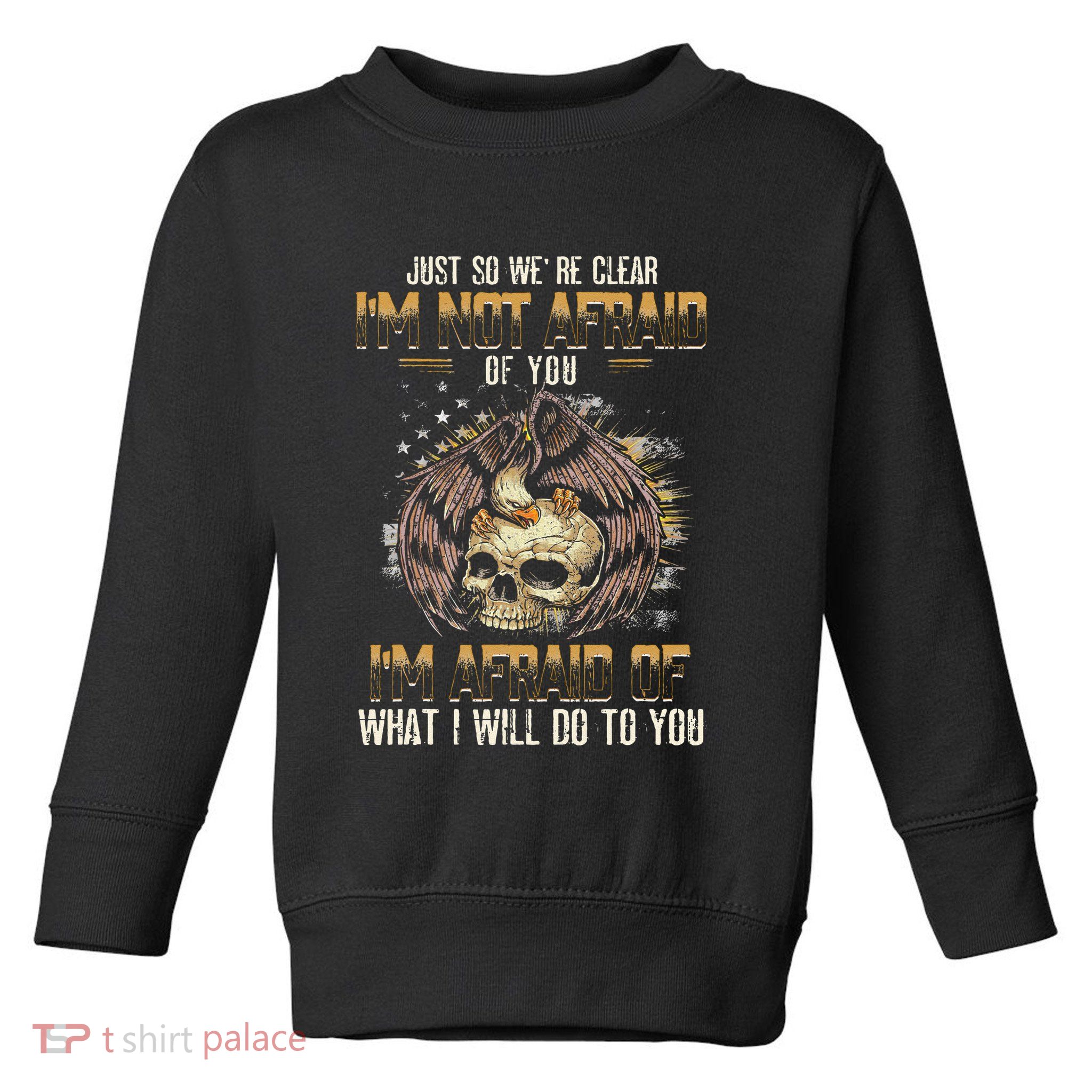 Just So We're Clear I'm Not Afraid Of You Toddler Sweatshirt
