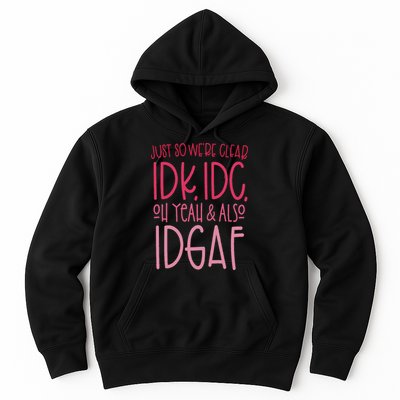 Just So We're Clear Idk, Idc,oh Yeah & Also Idgaf Quote Hoodie