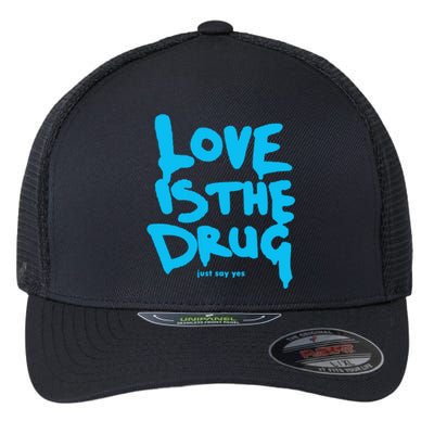 Just Say Yes Love Is The Drug Quote Flexfit Unipanel Trucker Cap