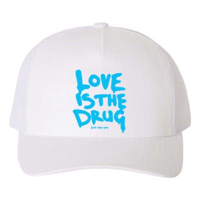 Just Say Yes Love Is The Drug Quote Yupoong Adult 5-Panel Trucker Hat