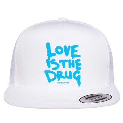 Just Say Yes Love Is The Drug Quote Flat Bill Trucker Hat