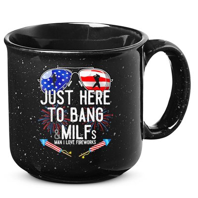 Just-Here To Bang & Milfs Man I Love Fireworks 4th Of July 15oz Campfire Ceramic Mug