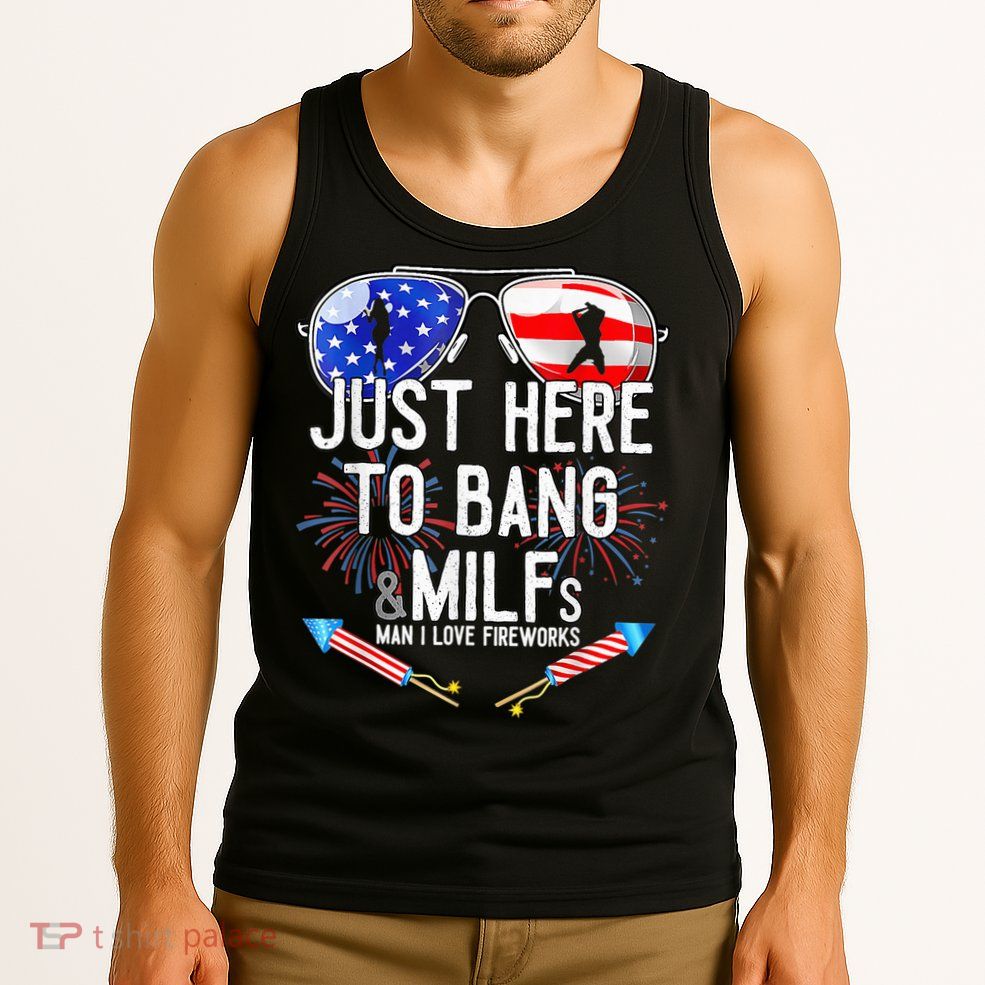 Just-Here To Bang & Milfs Man I Love Fireworks 4th Of July Tank Top