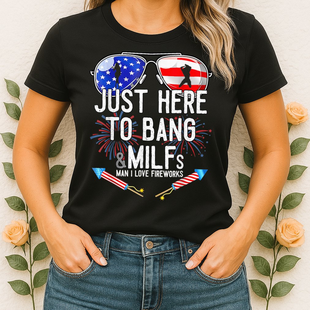 Just-Here To Bang & Milfs Man I Love Fireworks 4th Of July Womens T-Shirt