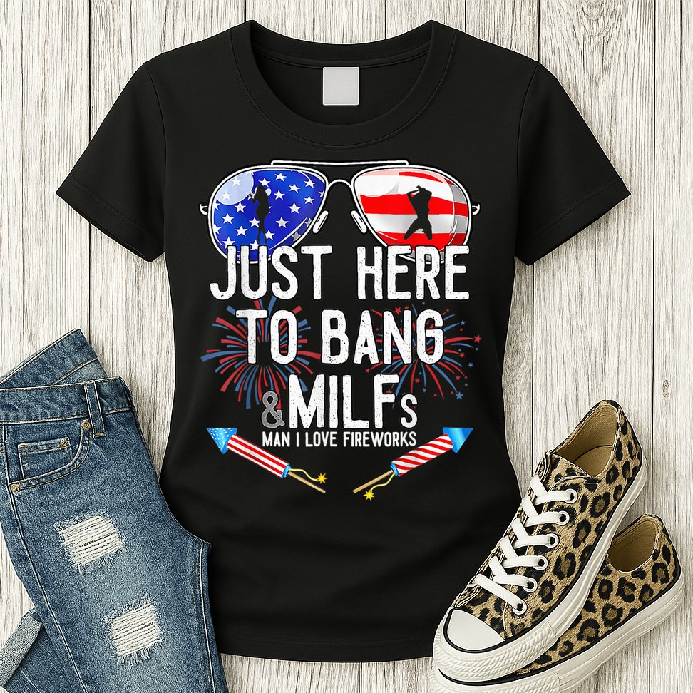 Just-Here To Bang & Milfs Man I Love Fireworks 4th Of July Womens T-Shirt