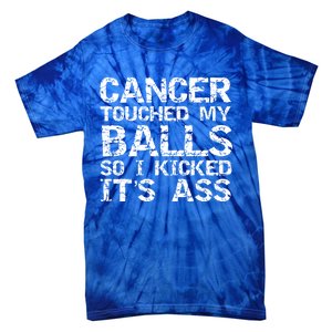 Joke Testicular Cancer Touched My Balls So I Kicked Its Ass Gift Tie-Dye T-Shirt