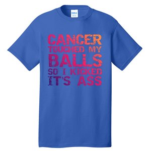 Joke Testicular Cancer Touched My Balls So I Kicked Its Ass Meaningful Gift Tall T-Shirt