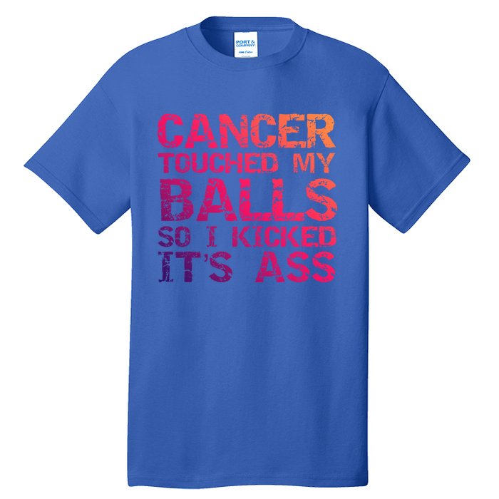 Joke Testicular Cancer Touched My Balls So I Kicked Its Ass Meaningful Gift Tall T-Shirt