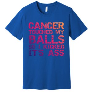 Joke Testicular Cancer Touched My Balls So I Kicked Its Ass Meaningful Gift Premium T-Shirt