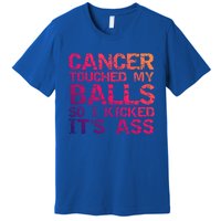 Joke Testicular Cancer Touched My Balls So I Kicked Its Ass Meaningful Gift Premium T-Shirt