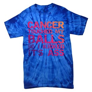 Joke Testicular Cancer Touched My Balls So I Kicked Its Ass Meaningful Gift Tie-Dye T-Shirt