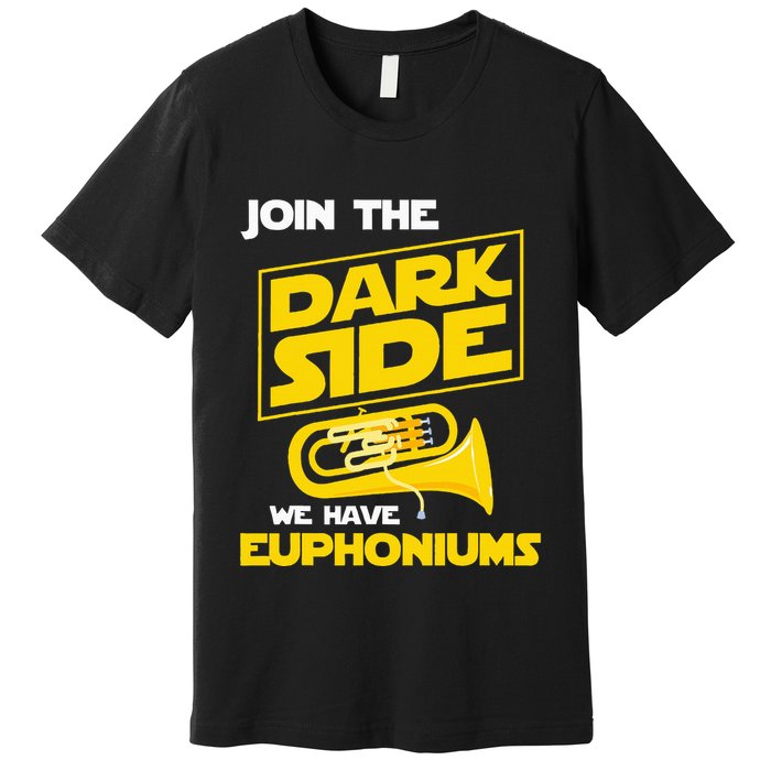Join The Dark Side We Have Euphoniums Euphoniumist Brass Premium T-Shirt