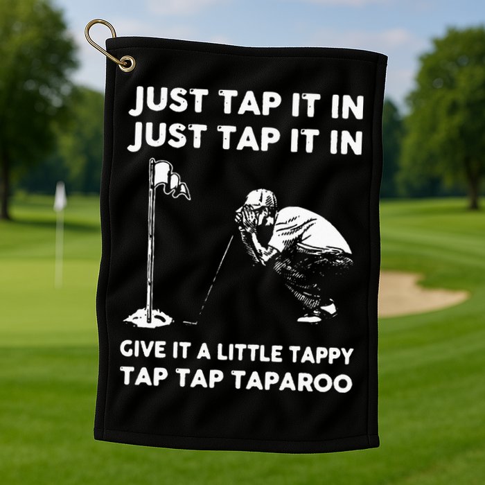 Just Tap It In Just Tap It In Give It A Little Tappy Tap Golf Towel