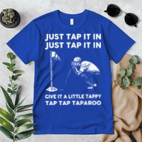 Just Tap It In Just Tap It In Give It A Little Tappy Tap Premium T-Shirt