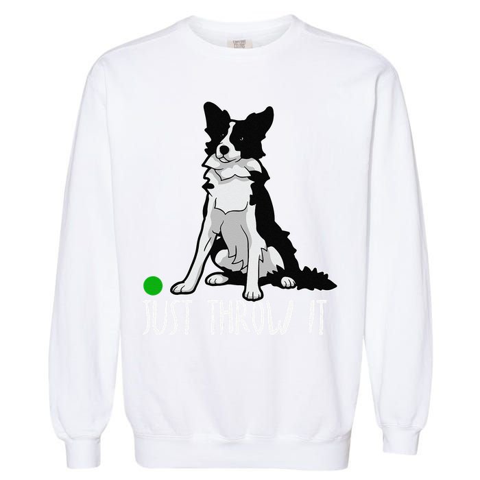 Just Throw It Funny Border Collie Dog Lover Garment-Dyed Sweatshirt
