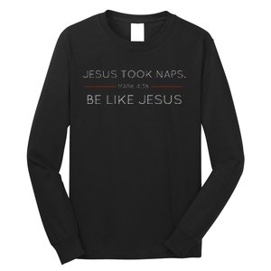 Jesus Took Naps Be Like Jesus  Mark 438 Long Sleeve Shirt