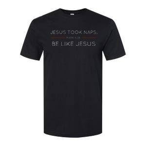 Jesus Took Naps Be Like Jesus  Mark 438 Softstyle CVC T-Shirt