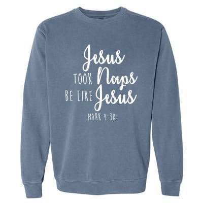 Jesus Took Naps Be Like Jesus Mark 4:38 Garment-Dyed Sweatshirt