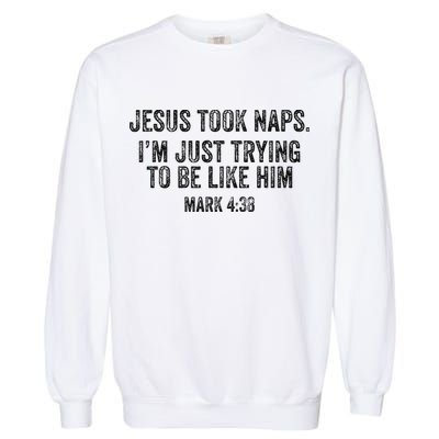 Jesus Took Naps Mark 438 Christian Funny Faith Garment-Dyed Sweatshirt