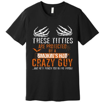 Joke These Titties Are Protected By A Smokin Hot Crazy Guy Premium T-Shirt