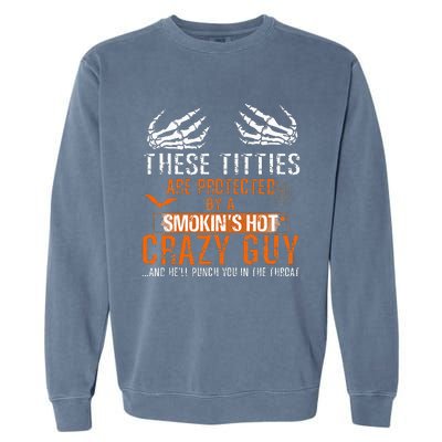 Joke These Titties Are Protected By A Smokin Hot Crazy Guy Garment-Dyed Sweatshirt