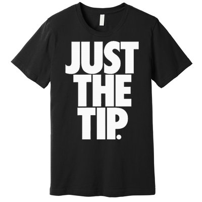 Just The Tip Premium T-Shirt