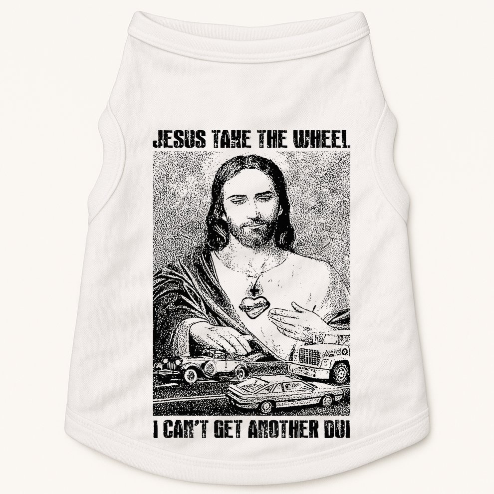 Jesus Take The Wheel I CanT Get Another Dui Doggie Tank