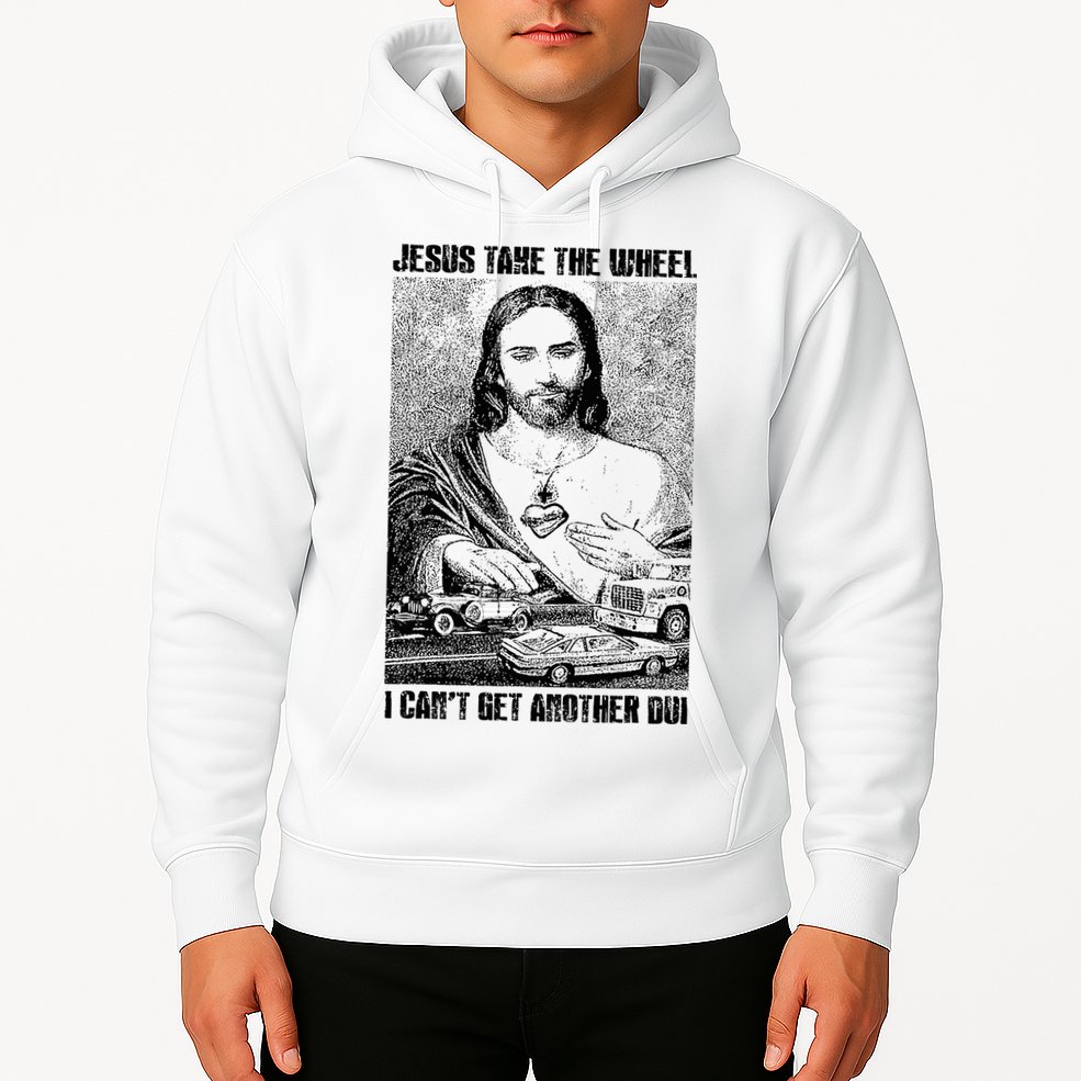 Jesus Take The Wheel I CanT Get Another Dui Hoodie