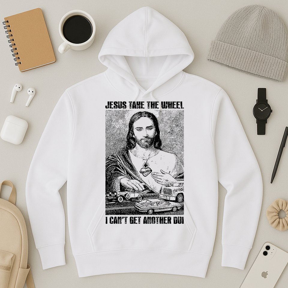 Jesus Take The Wheel I CanT Get Another Dui Hoodie