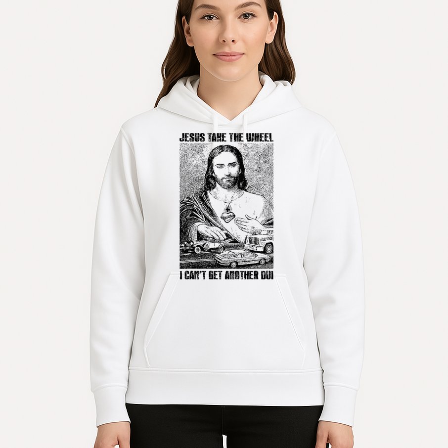 Jesus Take The Wheel I CanT Get Another Dui Hoodie