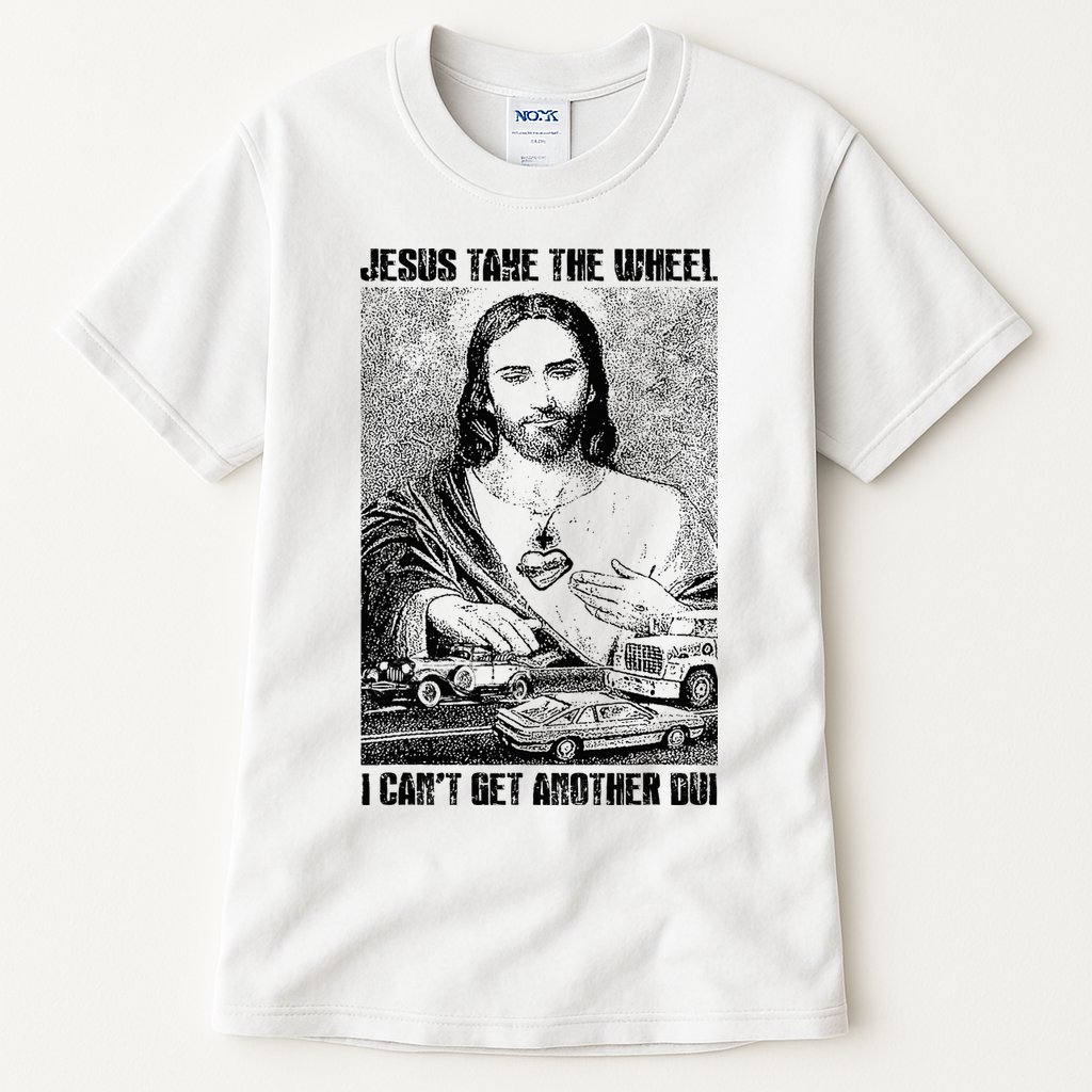 Jesus Take The Wheel I CanT Get Another Dui Tall T-Shirt