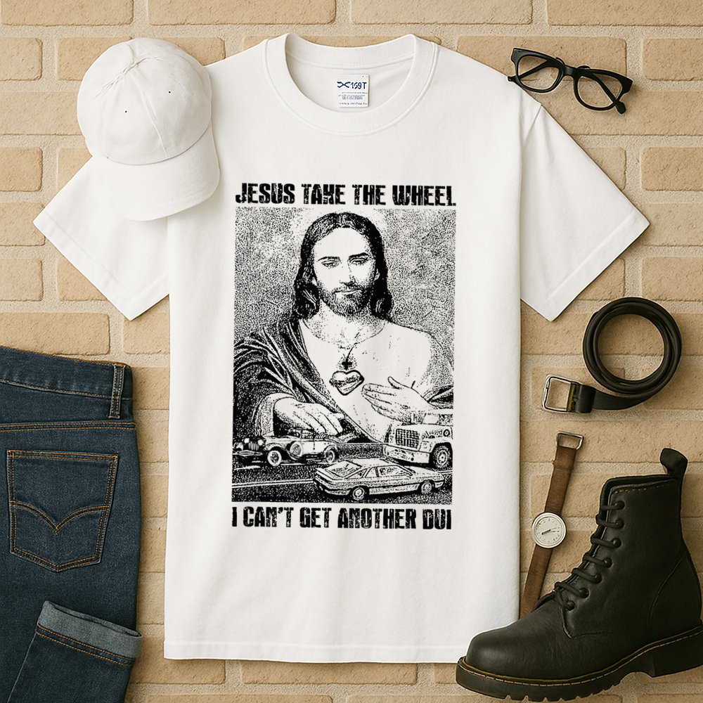 Jesus Take The Wheel I CanT Get Another Dui Tall T-Shirt