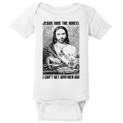 Jesus Take The Wheel I CanT Get Another Dui Baby Bodysuit