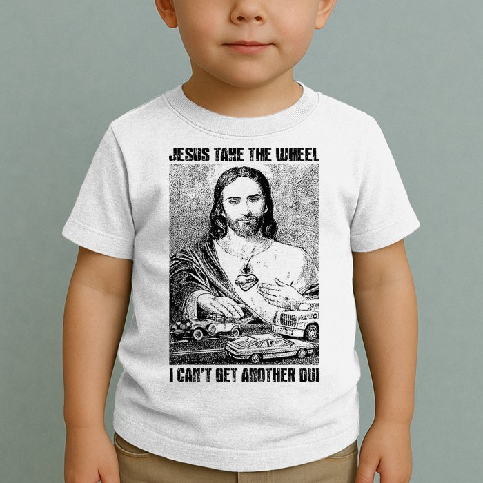 Jesus Take The Wheel I CanT Get Another Dui Toddler T-Shirt