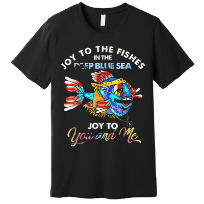 Joy To The Fishes In The Deep Blue Sea Joy To You And Me Premium T-Shirt