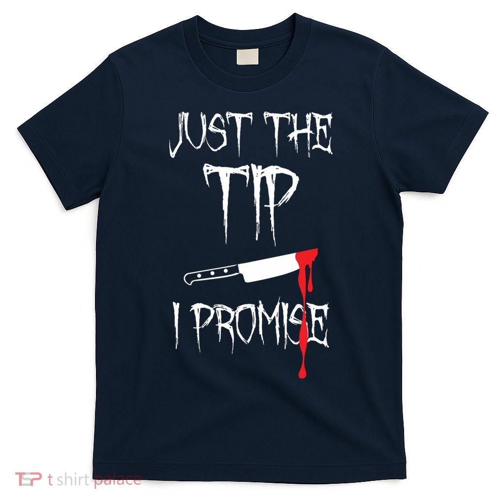 Just The Tip I Promise T-Shirt
